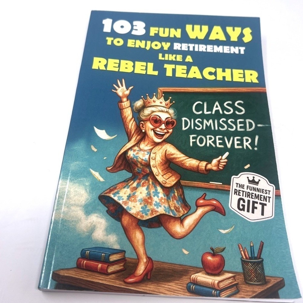 103 Fun Ways to Enjoy Retirement like a Rebel Teacher: a Hilarious Gift new